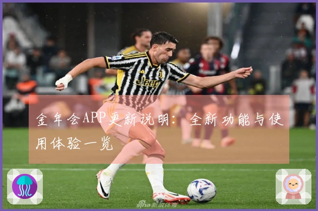 金年会APP更新说明：全新功能与使用体验一览