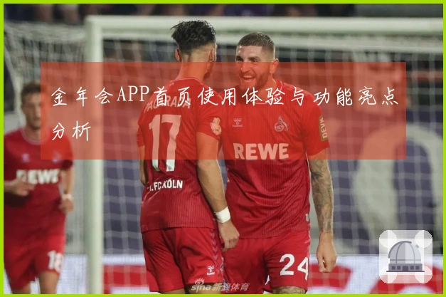 金年会APP首页使用体验与功能亮点分析